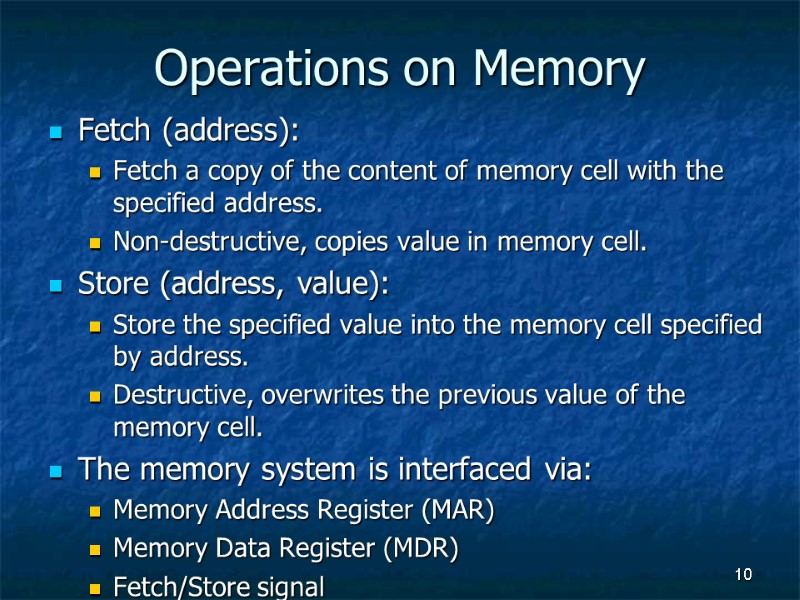 10 Operations on Memory  Fetch (address): Fetch a copy of the content of